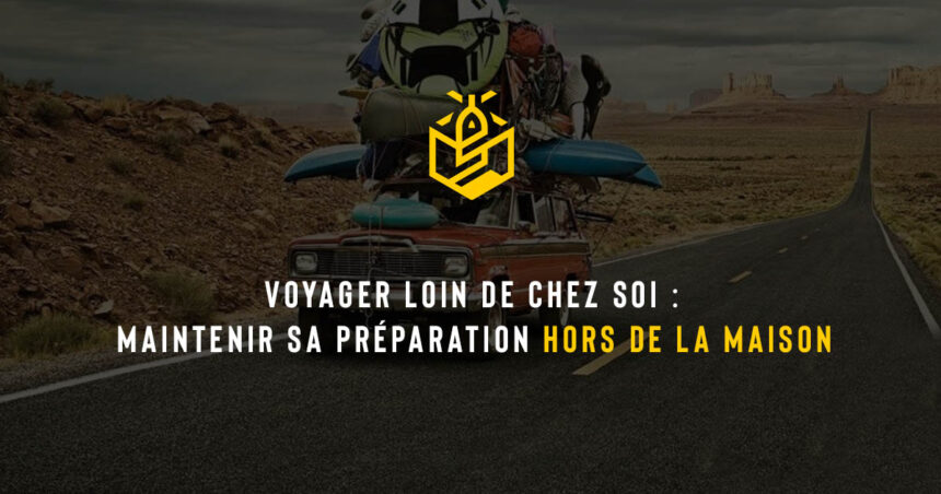 Voyager loin de chez soi : maintenir sa préparation hors de la maison