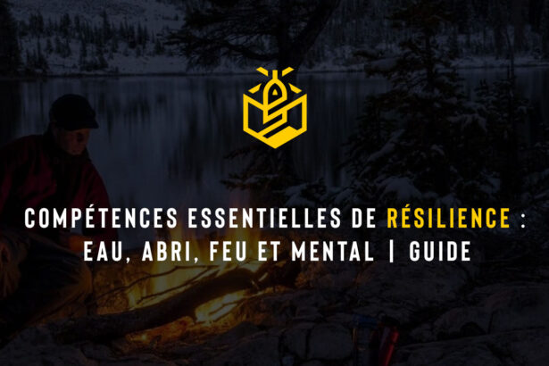 Compétences essentielles de résilience : Eau, abri, feu et mental | Guide