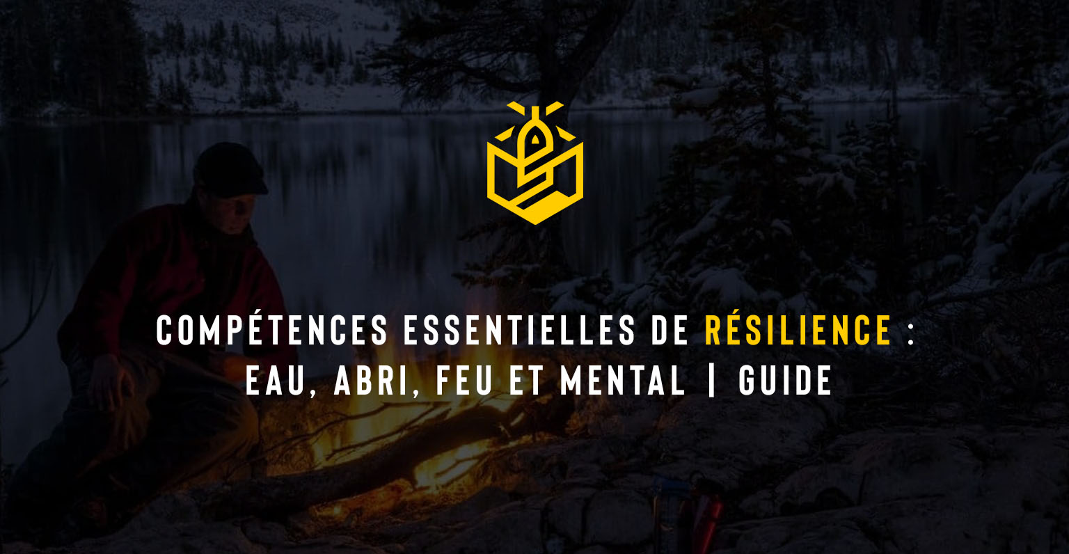 Compétences essentielles de résilience : Eau, abri, feu et mental | Guide