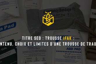 Trousse IFAK : contenu, choix et limites d'une trousse de trauma