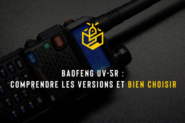 Baofeng UV-5R : comprendre les versions et bien choisir