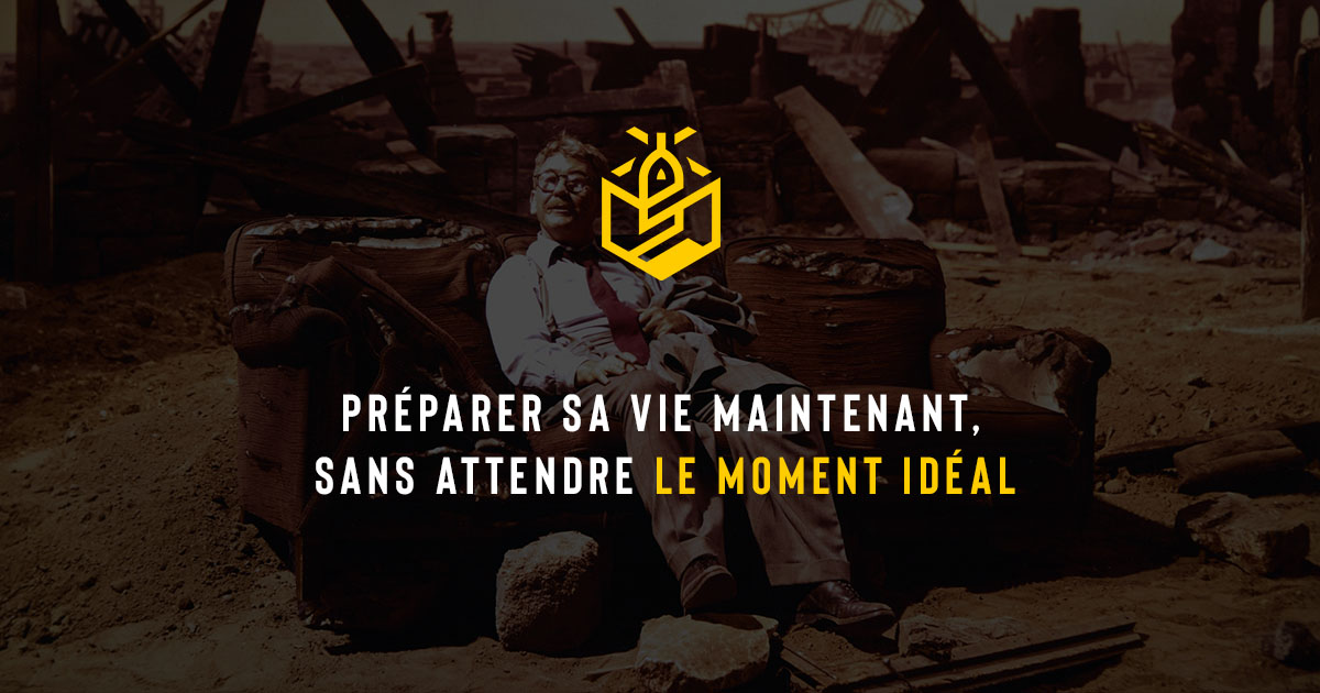Préparer sa vie maintenant, sans attendre le moment idéal