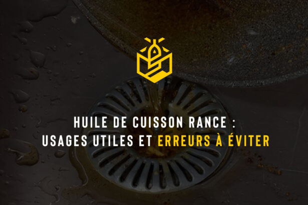 Huile de cuisson rance : usages utiles et erreurs à éviter