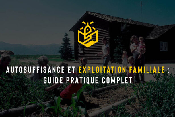 Autosuffisance et exploitation familiale : guide pratique complet