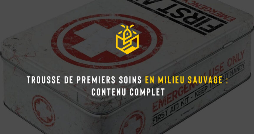 Trousse de premiers soins en milieu sauvage : contenu complet
