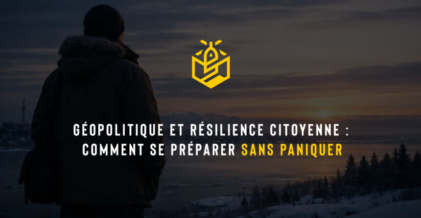 Géopolitique et résilience citoyenne : comment se préparer sans paniquer