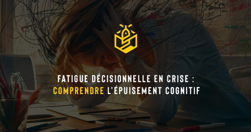 Fatigue décisionnelle en crise : comprendre l'épuisement cognitif