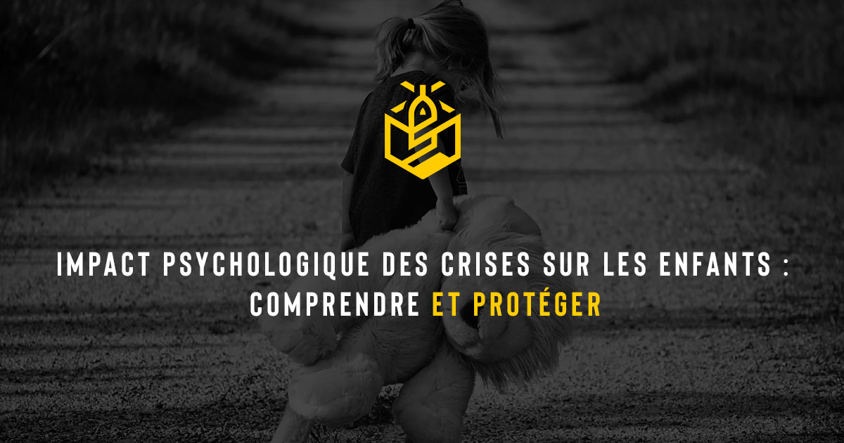 Impact psychologique des crises sur les enfants : comprendre et protéger
