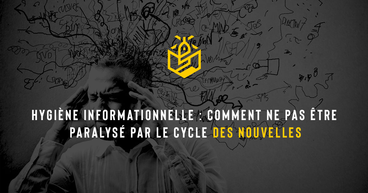 Hygiène informationnelle : comment ne pas être paralysé par le cycle des nouvelles