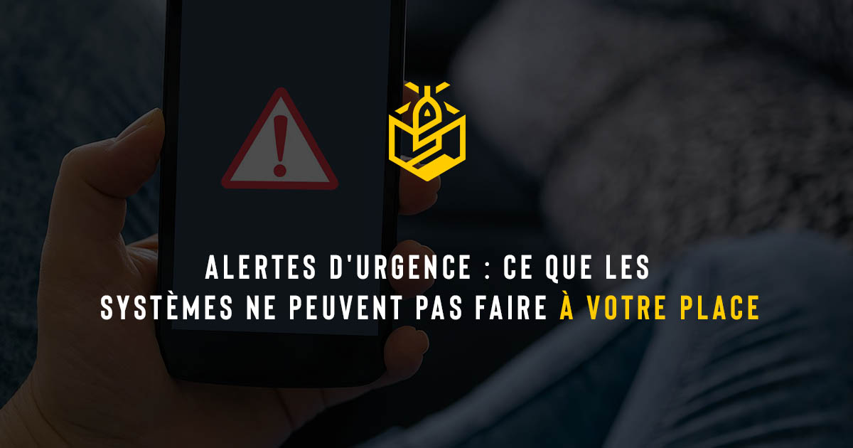 Alertes d'urgence : ce que les systèmes ne peuvent pas faire à votre place