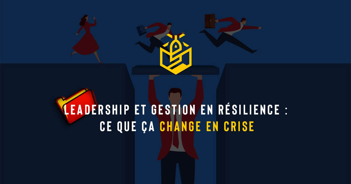 Leadership et gestion en résilience : ce que ça change en crise