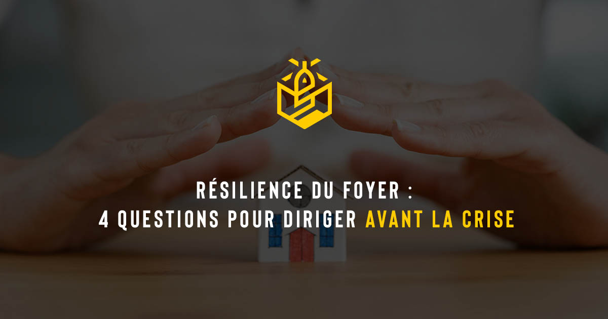 Résilience du foyer : 4 questions pour diriger avant la crise